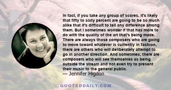 In fact, if you take any group of scores, it's likely that fifty to sixty percent are going to be so much alike that it's difficult to tell any difference among them. But I sometimes wonder if that has more to do with