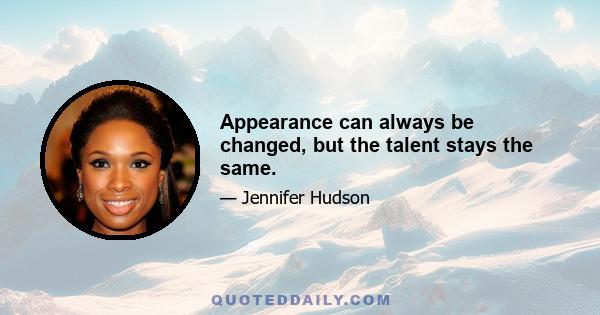 Appearance can always be changed, but the talent stays the same.