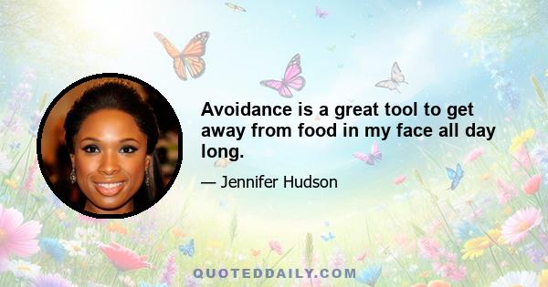 Avoidance is a great tool to get away from food in my face all day long.