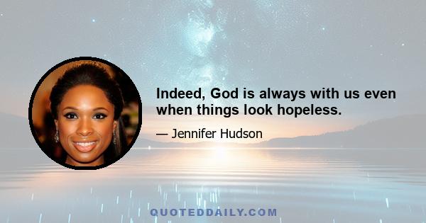 Indeed, God is always with us even when things look hopeless.