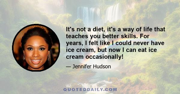 It's not a diet, it's a way of life that teaches you better skills. For years, I felt like I could never have ice cream, but now I can eat ice cream occasionally!