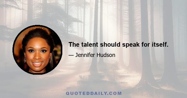 The talent should speak for itself.