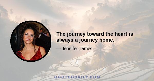 The journey toward the heart is always a journey home.