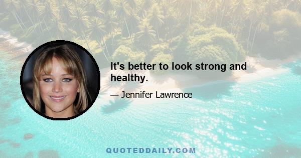 It's better to look strong and healthy.