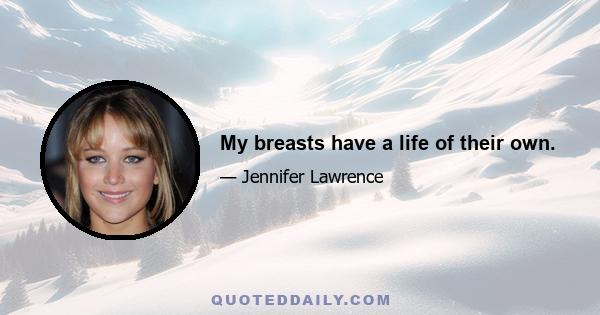 My breasts have a life of their own.