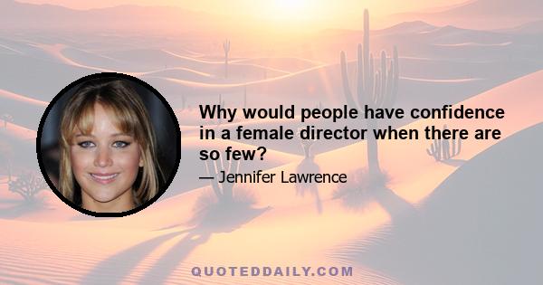 Why would people have confidence in a female director when there are so few?