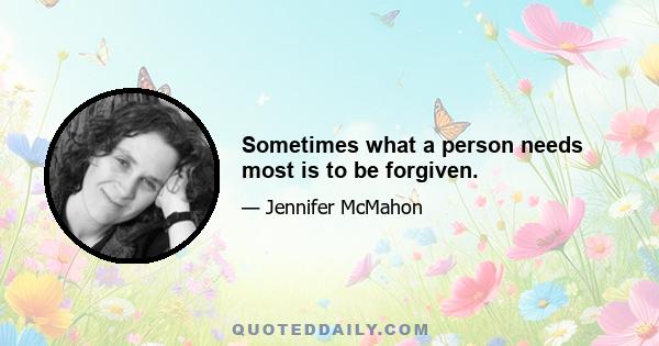 Sometimes what a person needs most is to be forgiven.