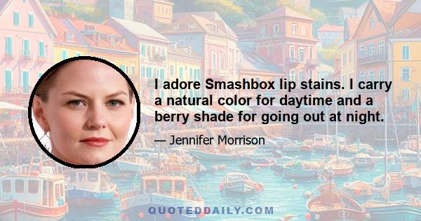 I adore Smashbox lip stains. I carry a natural color for daytime and a berry shade for going out at night.