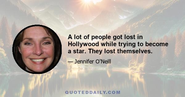 A lot of people got lost in Hollywood while trying to become a star. They lost themselves.