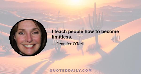 I teach people how to become limitless.