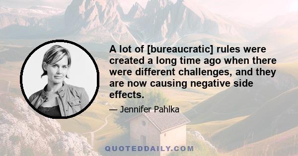 A lot of [bureaucratic] rules were created a long time ago when there were different challenges, and they are now causing negative side effects.