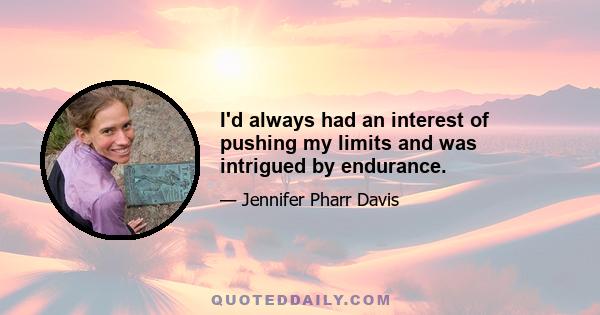 I'd always had an interest of pushing my limits and was intrigued by endurance.