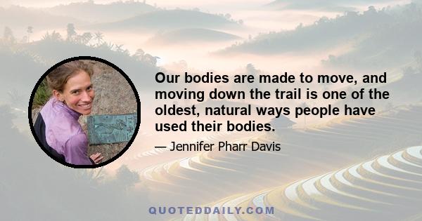 Our bodies are made to move, and moving down the trail is one of the oldest, natural ways people have used their bodies.