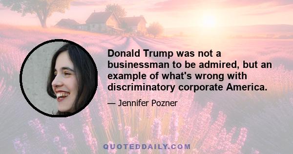 Donald Trump was not a businessman to be admired, but an example of what's wrong with discriminatory corporate America.