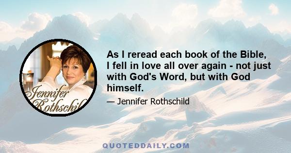 As I reread each book of the Bible, I fell in love all over again - not just with God's Word, but with God himself.