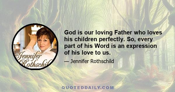 God is our loving Father who loves his children perfectly. So, every part of his Word is an expression of his love to us.