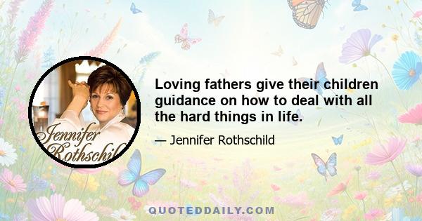 Loving fathers give their children guidance on how to deal with all the hard things in life.