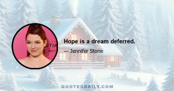 Hope is a dream deferred.