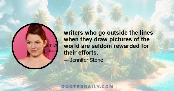 writers who go outside the lines when they draw pictures of the world are seldom rewarded for their efforts.