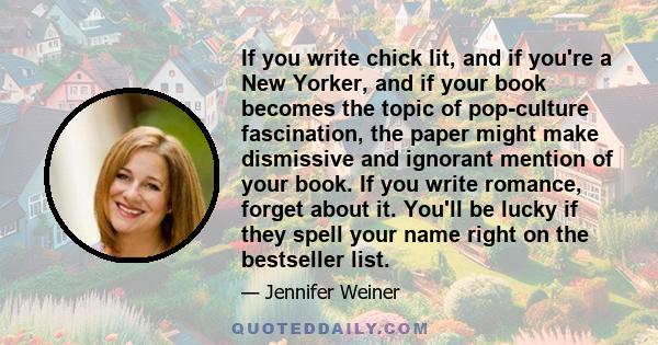 If you write chick lit, and if you're a New Yorker, and if your book becomes the topic of pop-culture fascination, the paper might make dismissive and ignorant mention of your book. If you write romance, forget about