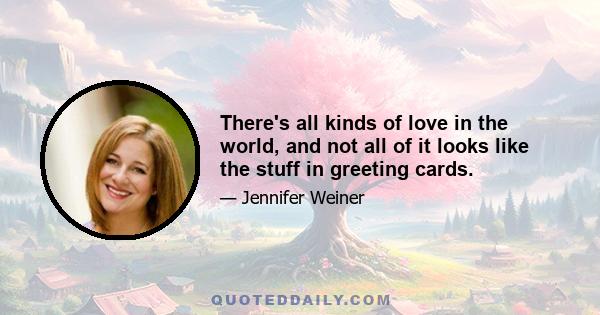 There's all kinds of love in the world, and not all of it looks like the stuff in greeting cards.