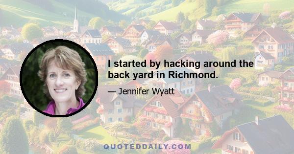 I started by hacking around the back yard in Richmond.