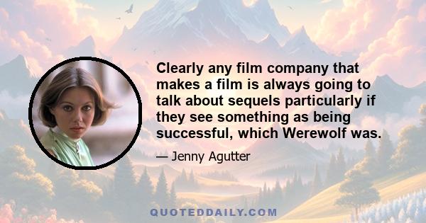 Clearly any film company that makes a film is always going to talk about sequels particularly if they see something as being successful, which Werewolf was.