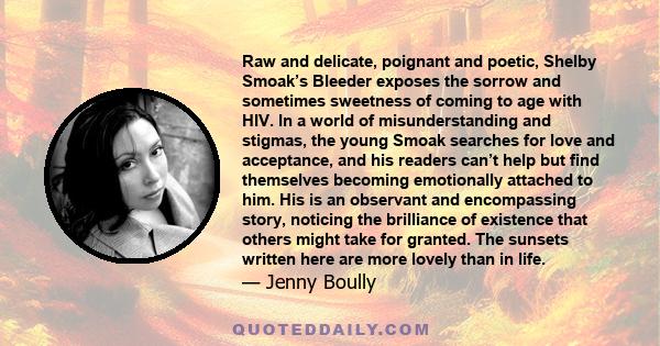 Raw and delicate, poignant and poetic, Shelby Smoak’s Bleeder exposes the sorrow and sometimes sweetness of coming to age with HIV. In a world of misunderstanding and stigmas, the young Smoak searches for love and