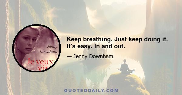 Keep breathing. Just keep doing it. It's easy. In and out.