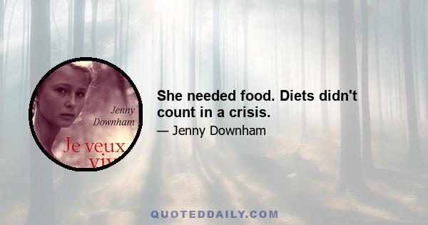 She needed food. Diets didn't count in a crisis.