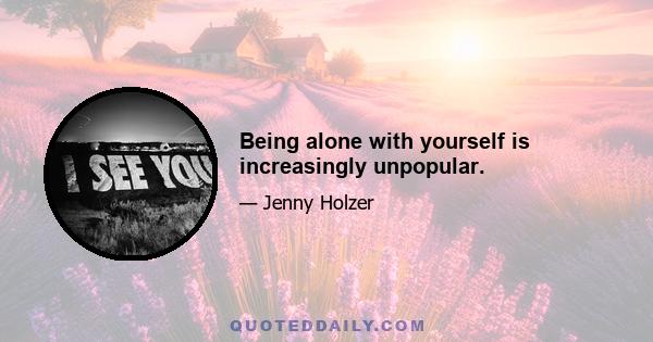 Being alone with yourself is increasingly unpopular.