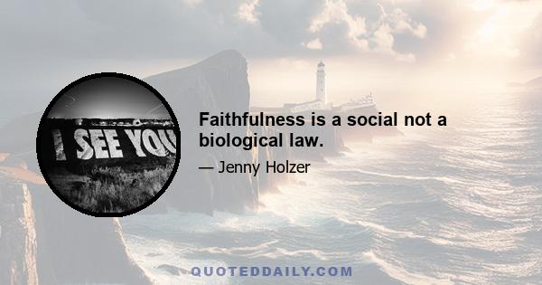 Faithfulness is a social not a biological law.