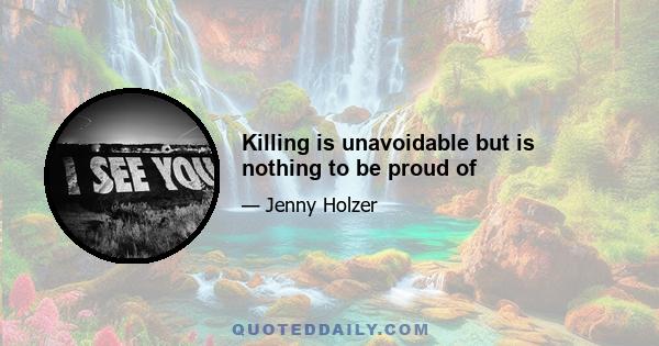 Killing is unavoidable but is nothing to be proud of