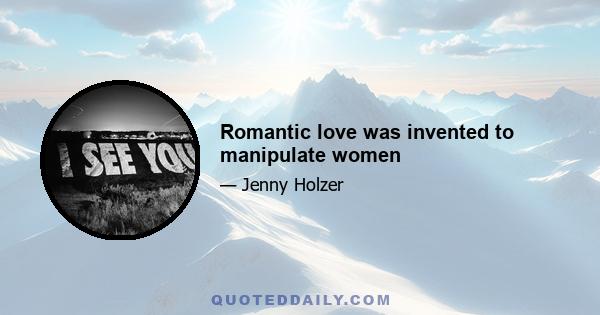 Romantic love was invented to manipulate women