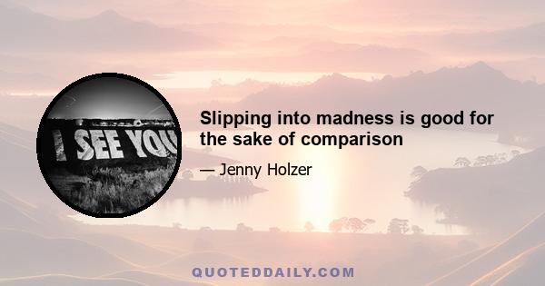 Slipping into madness is good for the sake of comparison