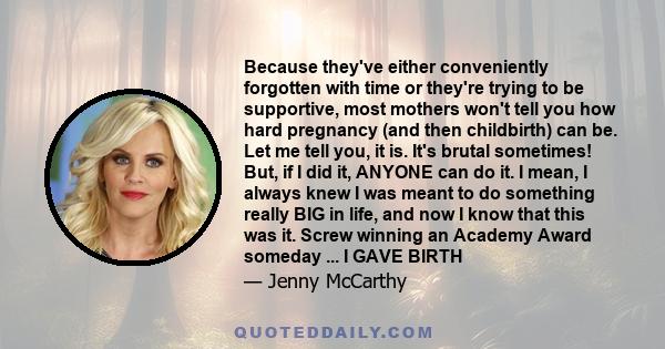 Because they've either conveniently forgotten with time or they're trying to be supportive, most mothers won't tell you how hard pregnancy (and then childbirth) can be. Let me tell you, it is. It's brutal sometimes!