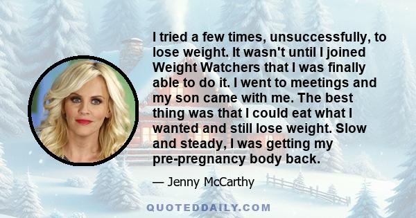 I tried a few times, unsuccessfully, to lose weight. It wasn't until I joined Weight Watchers that I was finally able to do it. I went to meetings and my son came with me. The best thing was that I could eat what I