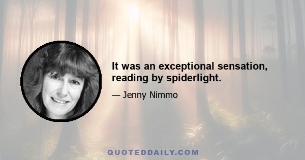 It was an exceptional sensation, reading by spiderlight.