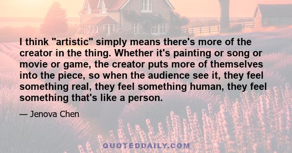 I think artistic simply means there's more of the creator in the thing. Whether it's painting or song or movie or game, the creator puts more of themselves into the piece, so when the audience see it, they feel