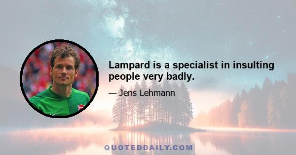 Lampard is a specialist in insulting people very badly.