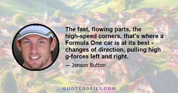 The fast, flowing parts, the high-speed corners, that's where a Formula One car is at its best - changes of direction, pulling high g-forces left and right.