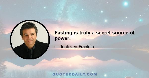 Fasting is truly a secret source of power.