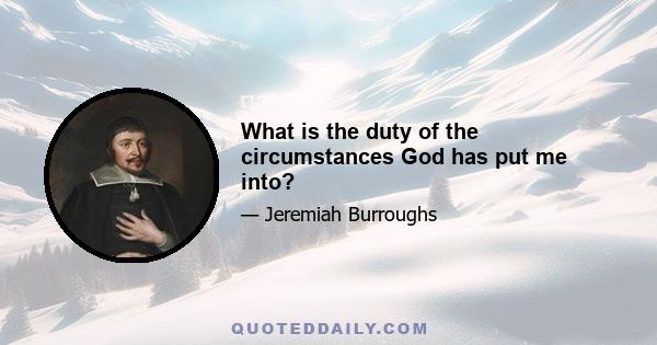 What is the duty of the circumstances God has put me into?