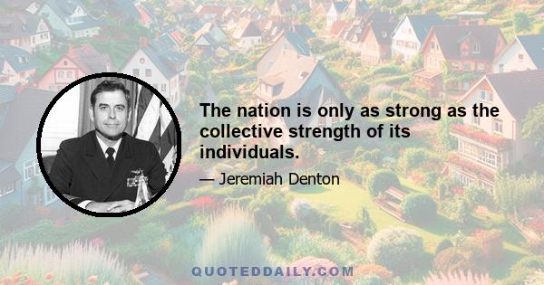 The nation is only as strong as the collective strength of its individuals.