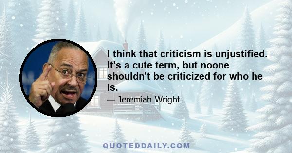 I think that criticism is unjustified. It's a cute term, but noone shouldn't be criticized for who he is.