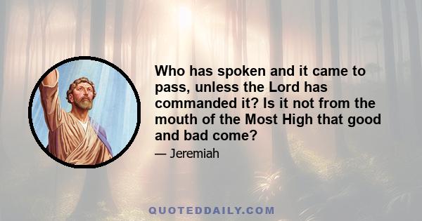 Who has spoken and it came to pass, unless the Lord has commanded it? Is it not from the mouth of the Most High that good and bad come?