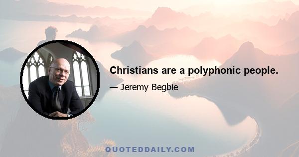 Christians are a polyphonic people.