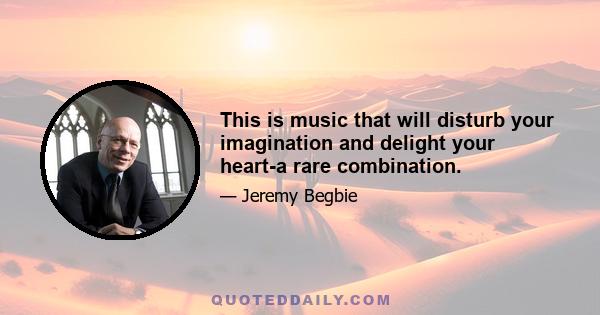 This is music that will disturb your imagination and delight your heart-a rare combination.