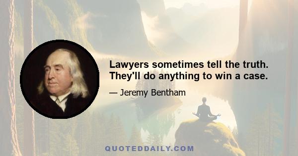 Lawyers sometimes tell the truth. They'll do anything to win a case.