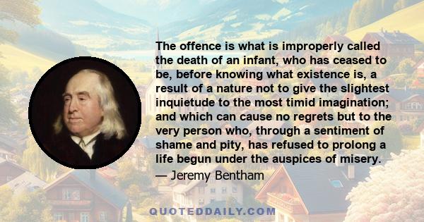 The offence is what is improperly called the death of an infant, who has ceased to be, before knowing what existence is, a result of a nature not to give the slightest inquietude to the most timid imagination; and which 